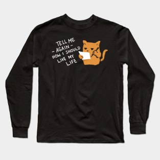 Tell Me Again How I Should Live My Life Long Sleeve T-Shirt